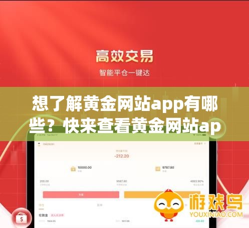 想了解黄金网站app有哪些？快来查看黄金网站app大全，你想要的这里都有