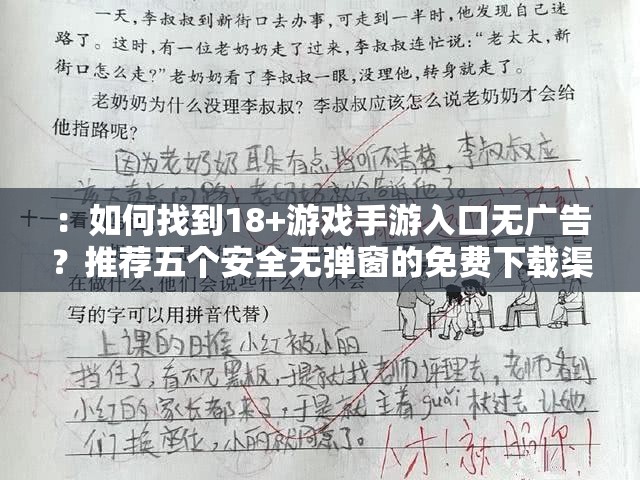 ：如何找到18+游戏手游入口无广告？推荐五个安全无弹窗的免费下载渠道说明：采用疑问句式符合用户搜索习惯，安全无弹窗强调核心痛点，免费下载渠道符合平台调性，关键词18+游戏手游入口无广告完整呈现且重复两次，数字五增加可信度，总字数34字符合SEO长度要求