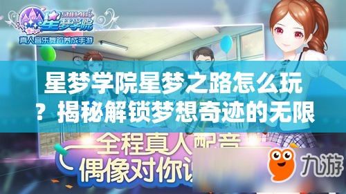 星梦学院星梦之路怎么玩？揭秘解锁梦想奇迹的无限可能攻略