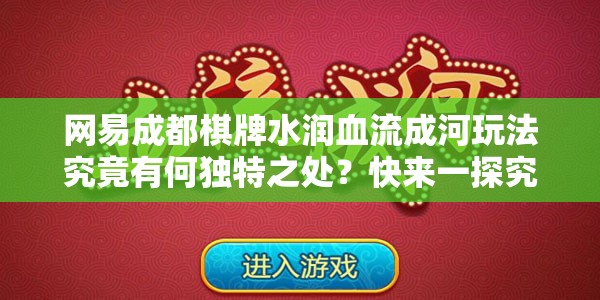 网易成都棋牌水润血流成河玩法究竟有何独特之处？快来一探究竟！