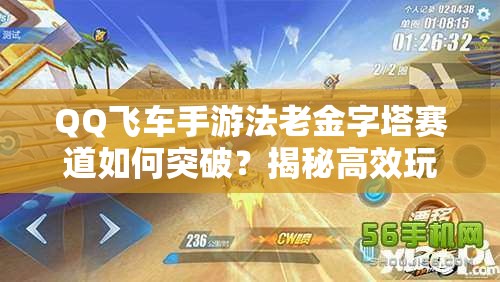 QQ飞车手游法老金字塔赛道如何突破？揭秘高效玩法攻略！