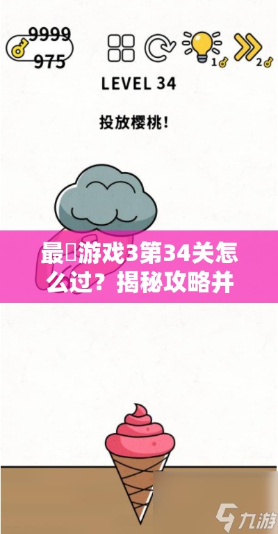 最囧游戏3第34关怎么过？揭秘攻略并预测未来玩法将如何革命性变革？