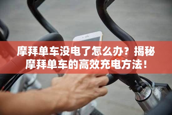 摩拜单车没电了怎么办？揭秘摩拜单车的高效充电方法！