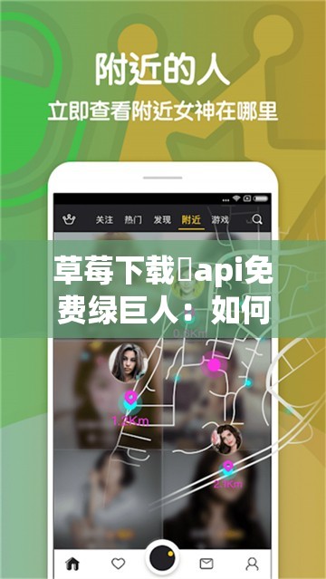 草莓下载汅api免费绿巨人：如何安全获取并安装绿巨人应用的最新指南
