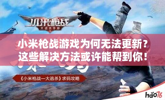 小米枪战游戏为何无法更新？这些解决方法或许能帮到你！