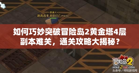 如何巧妙突破冒险岛2黄金塔4层副本难关，通关攻略大揭秘？