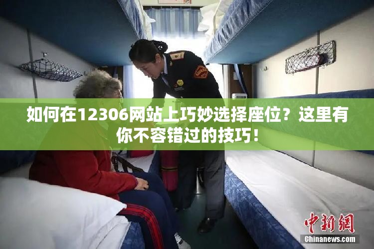 如何在12306网站上巧妙选择座位？这里有你不容错过的技巧！