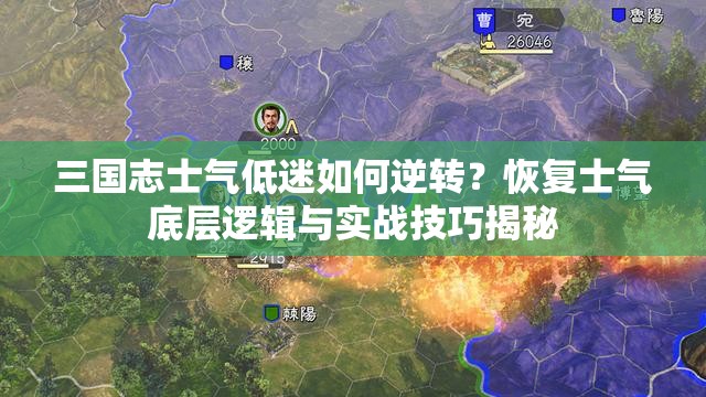 三国志士气低迷如何逆转？恢复士气底层逻辑与实战技巧揭秘