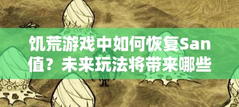 饥荒游戏中如何恢复San值？未来玩法将带来哪些革命性变化？