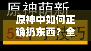 原神中如何正确扔东西？全面攻略指南带你一探究竟！