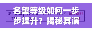 名望等级如何一步步提升？揭秘其演变史中的升级秘诀与悬念