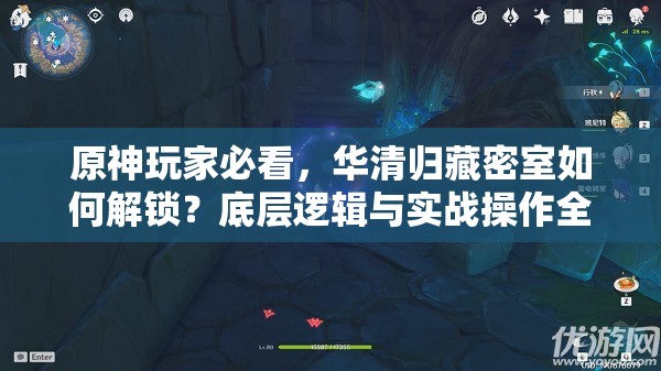 原神玩家必看，华清归藏密室如何解锁？底层逻辑与实战操作全揭秘！