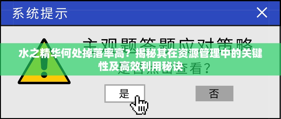 水之精华何处掉落率高？揭秘其在资源管理中的关键性及高效利用秘诀