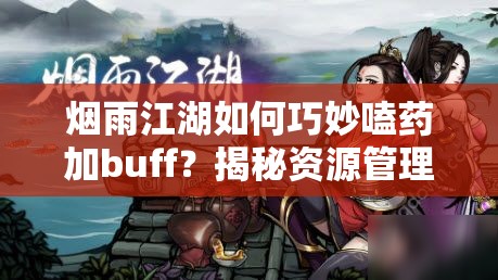 烟雨江湖如何巧妙嗑药加buff？揭秘资源管理、高效使用防浪费秘诀？