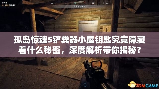 孤岛惊魂5铲粪器小屋钥匙究竟隐藏着什么秘密，深度解析带你揭秘？