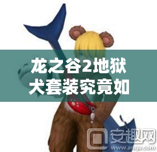 龙之谷2地狱犬套装究竟如何获取？神秘途径引发玩家热议！