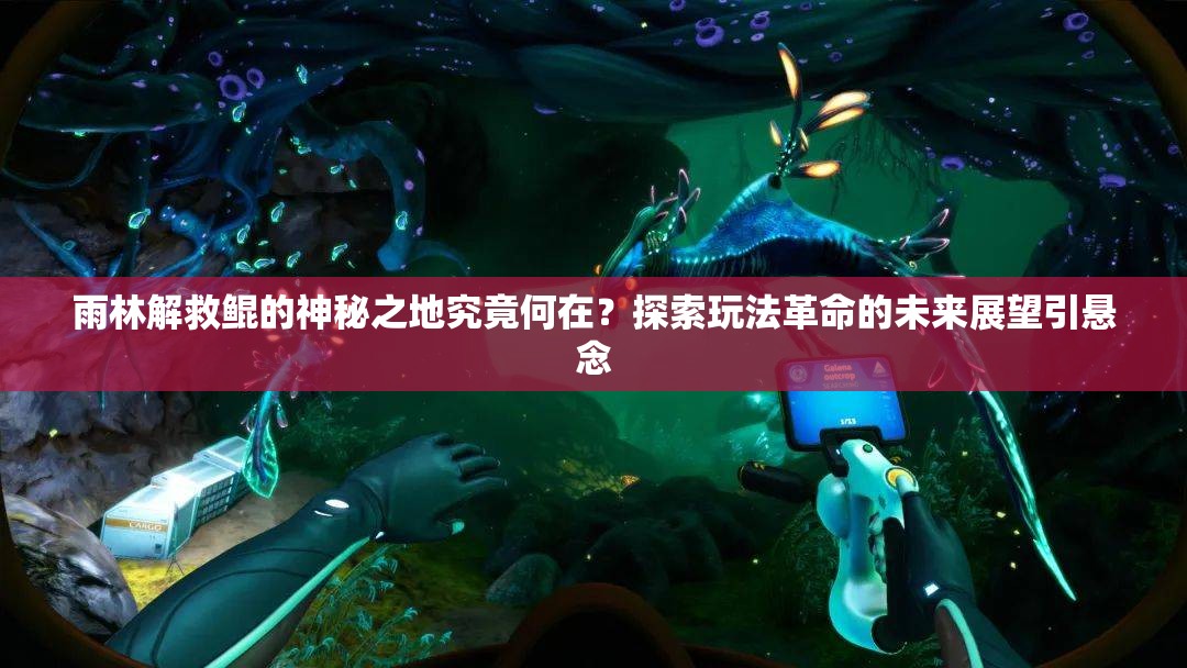 雨林解救鲲的神秘之地究竟何在？探索玩法革命的未来展望引悬念