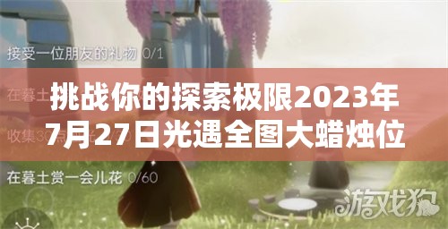 挑战你的探索极限2023年7月27日光遇全图大蜡烛位置精准指南大揭秘